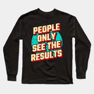 People only see the results Long Sleeve T-Shirt